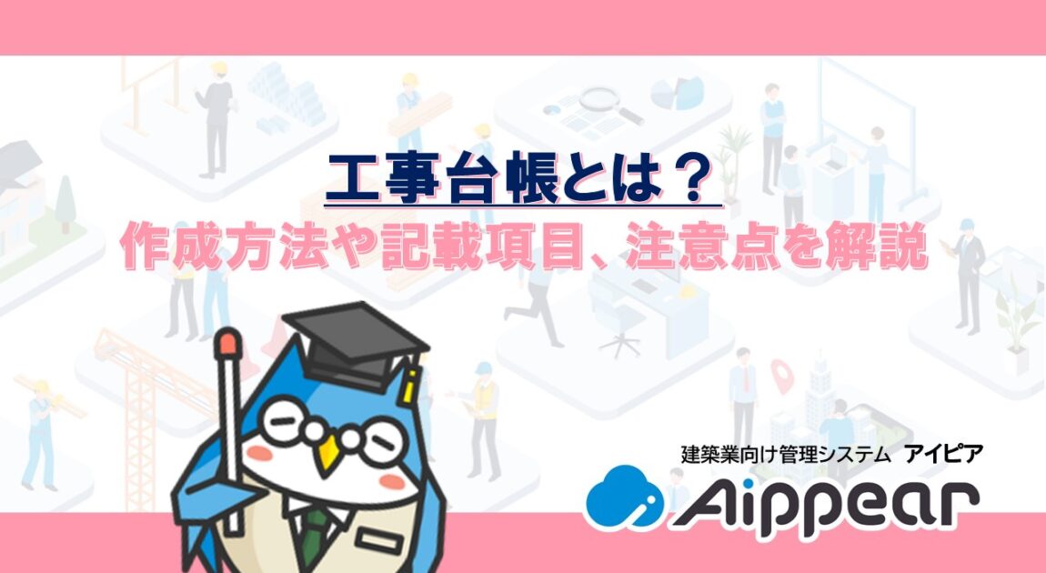 工事台帳とは？作成方法や記載項目、注意点を解説