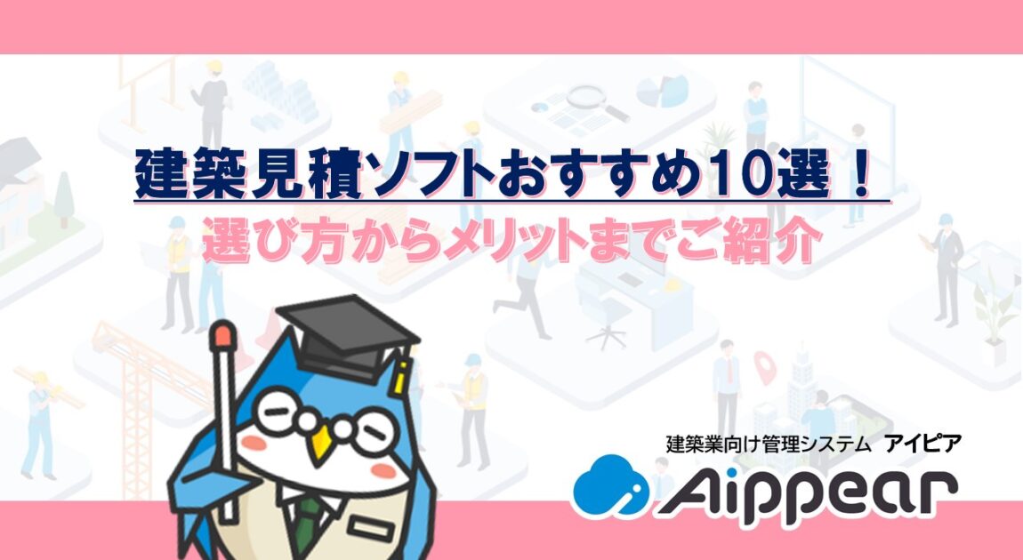 ﻿建築見積ソフトおすすめ10選！ 選び方からメリットまでご紹介