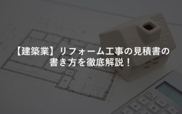 【建築業】リフォーム工事の見積書の書き方を徹底解説！