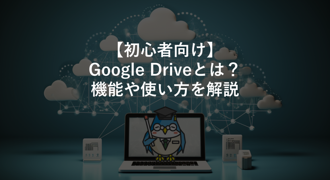 ﻿【初心者向け】Google Driveとは？機能や使い方を解説