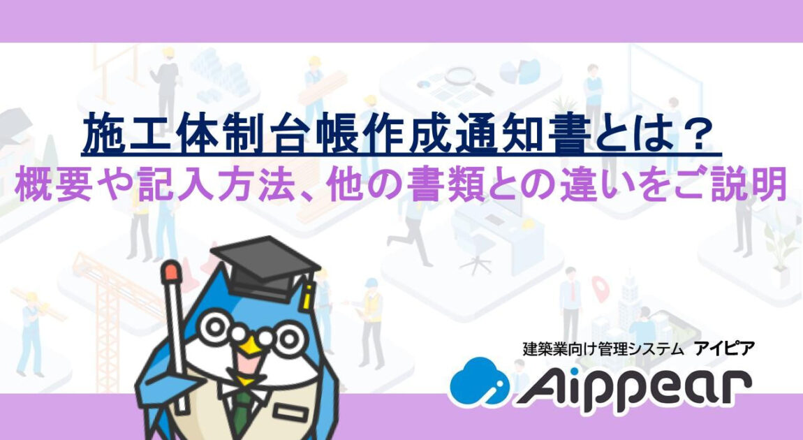 施工体制台帳作成通知書とは？概要や記入方法、他の書類との違いをご説明